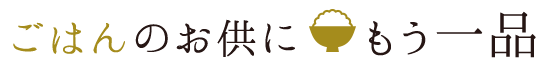 ごはんのお供にもう一品